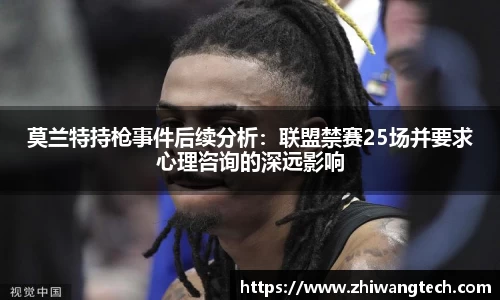 莫兰特持枪事件后续分析：联盟禁赛25场并要求心理咨询的深远影响